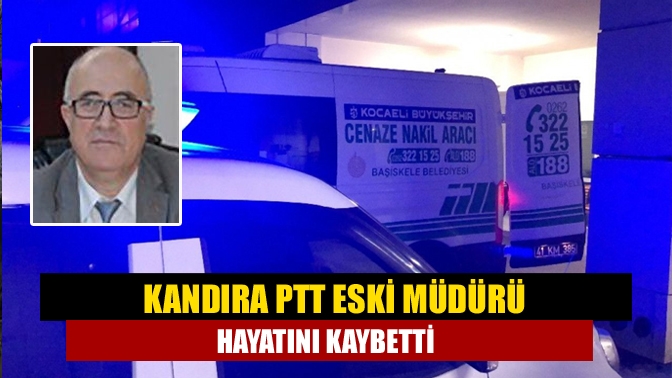 Kandıra PTT Eski Müdürü hayatını kaybetti