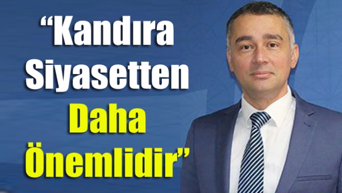 “Kandıra Siyasetten Daha Önemlidir”