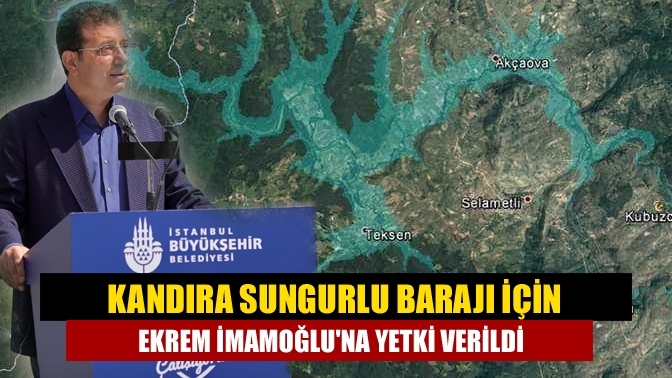 Kandıra Sungurlu Barajı için Ekrem İmamoğluna yetki verildi