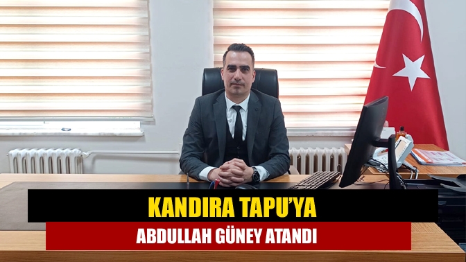 Kandıra Tapu’ya Abdullah Güney Atandı