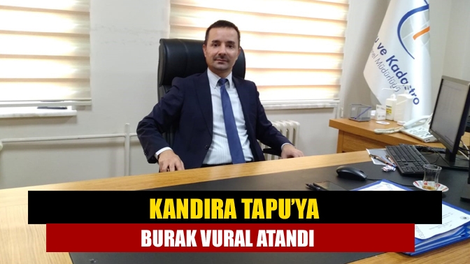 Kandıra Tapu’ya Burak Vural atandı