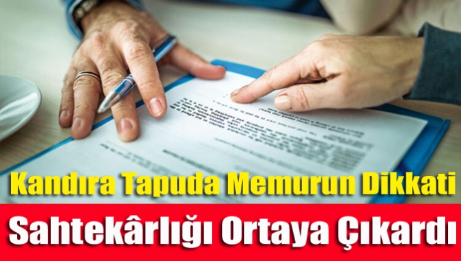 Kandıra Tapuda memurun dikkati sahtekârlığı ortaya çıkardı