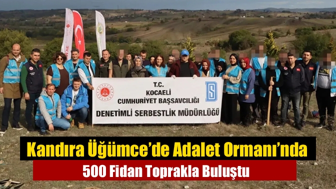 Kandıra Üğümce’de Adalet Ormanı’nda 500 Fidan Toprakla Buluştu