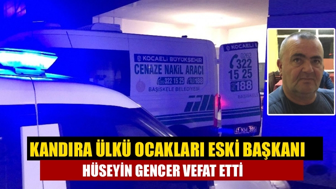 Kandıra Ülkü ocakları eski başkanı Hüseyin Gencer vefat etti