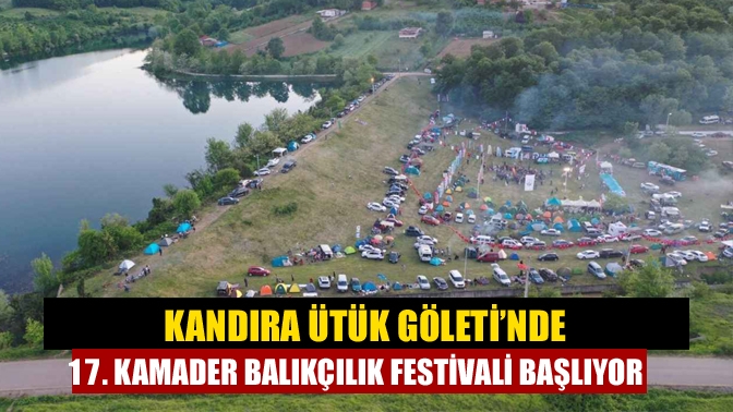 Kandıra Ütük Göleti’nde 17. KAMADER Balıkçılık Festivali Başlıyor