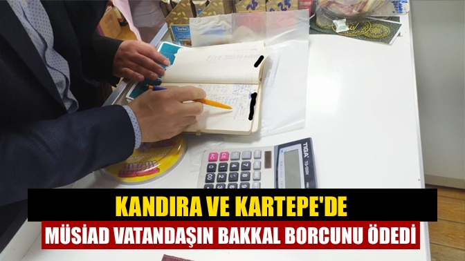 Kandıra ve Kartepede MÜSİAD vatandaşın bakkal borcunu ödedi