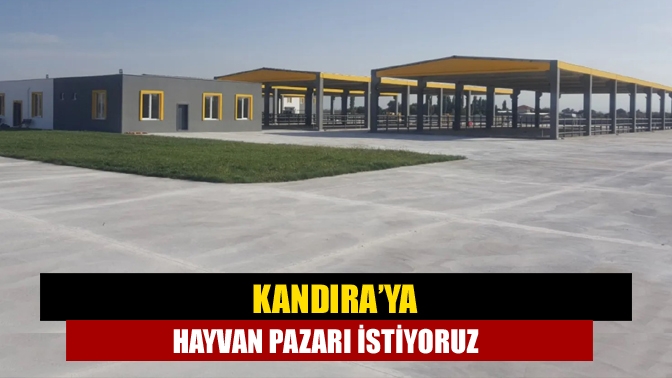 Kandıra’ya Hayvan Pazarı istiyoruz