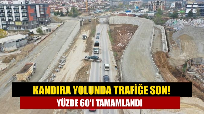 Kandıra yolunda trafiğe son! Yüzde 60ı tamamlandı