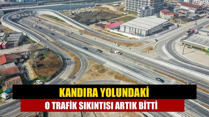 Kandıra yolundaki o trafik sıkıntısı artık bitti