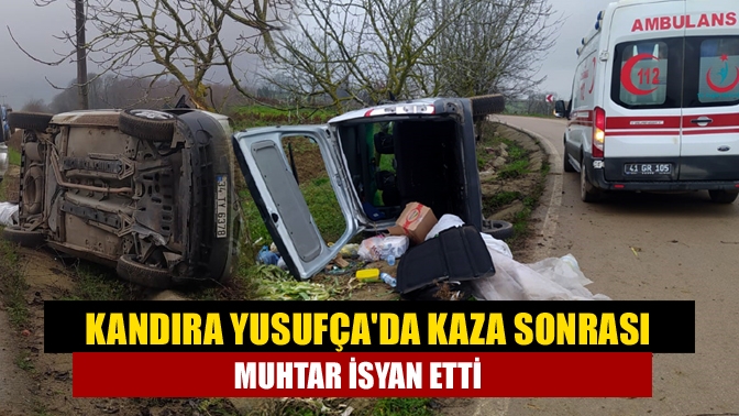 Kandıra Yusufçada kaza sonrası muhtar isyan etti