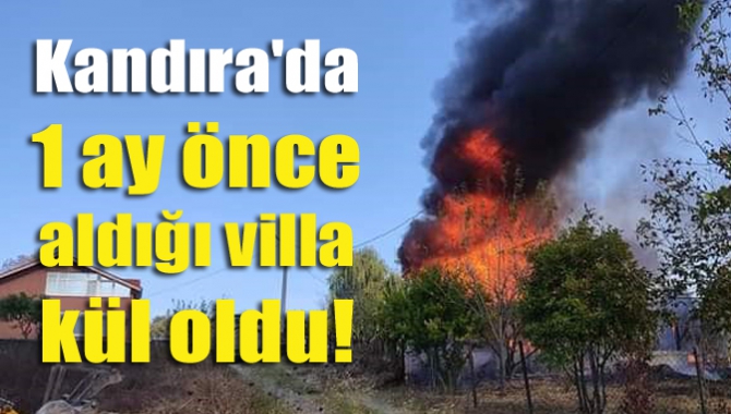 Kandıra'da 1 ay önce aldığı villa kül oldu!
