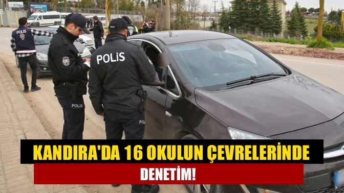 Kandırada 16 okulun çevrelerinde denetim!