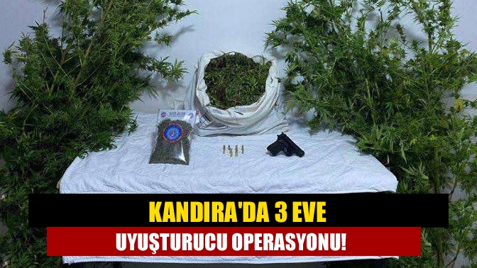 Kandırada 3 eve uyuşturucu operasyonu!