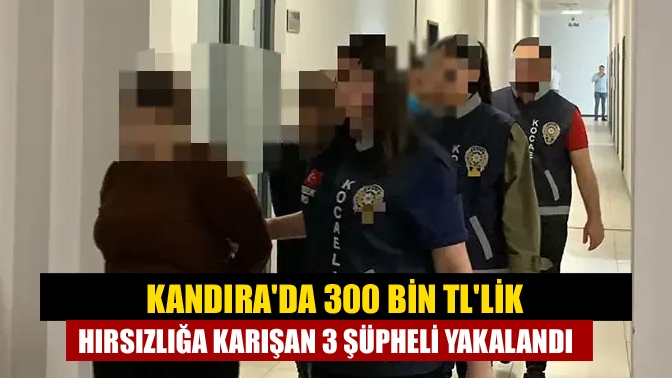 Kandıra'da 300 bin TL'lik hırsızlığa karışan 3 şüpheli yakalandı