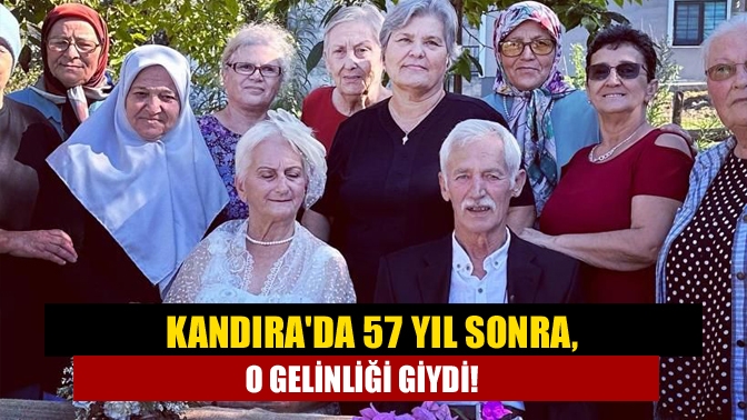 Kandırada 57 yıl sonra, o gelinliği giydi!