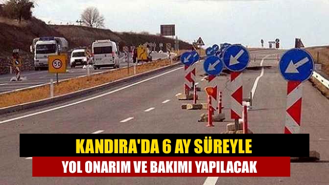 Kandırada 6 ay süreyle yol onarım ve bakımı yapılacak