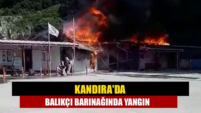 Kandırada balıkçı barınağında yangın