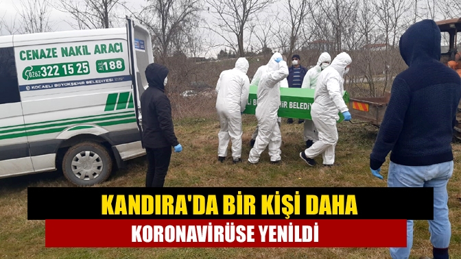 Kandırada bir kişi daha koronavirüse yenildi