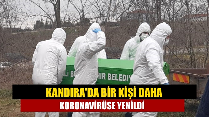 Kandırada bir kişi daha koronavirüse yenildi