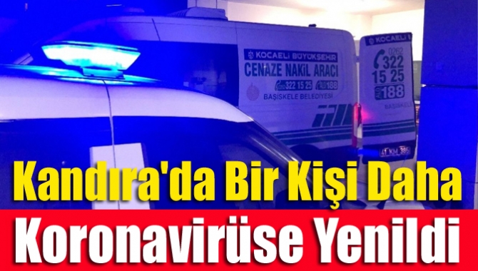 Kandıra'da bir kişi daha koronavirüse yenildi