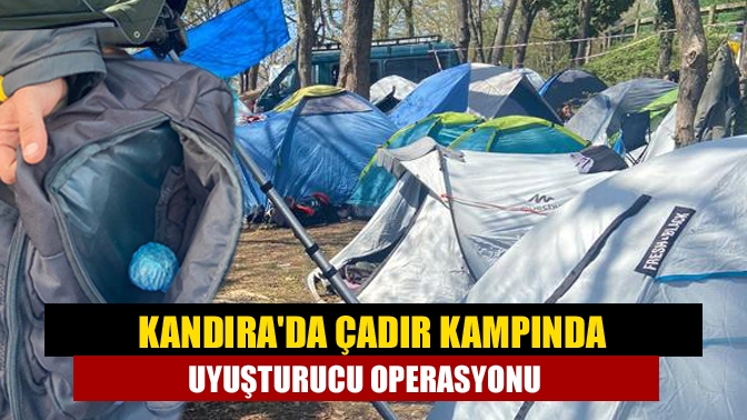 Kandırada çadır kampında uyuşturucu operasyonu