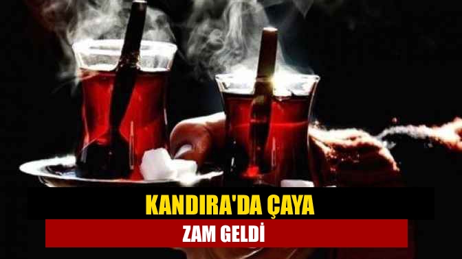 Kandırada çaya zam geldi