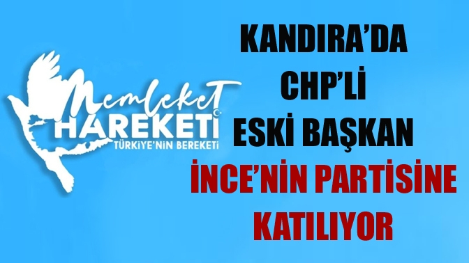 Kandıra CHP’li eski Başkan İnce’nin partisine katılıyor