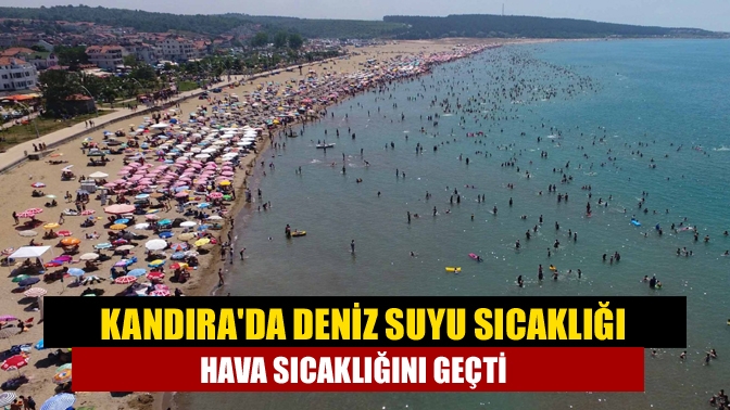 Kandırada deniz suyu sıcaklığı hava sıcaklığını geçti