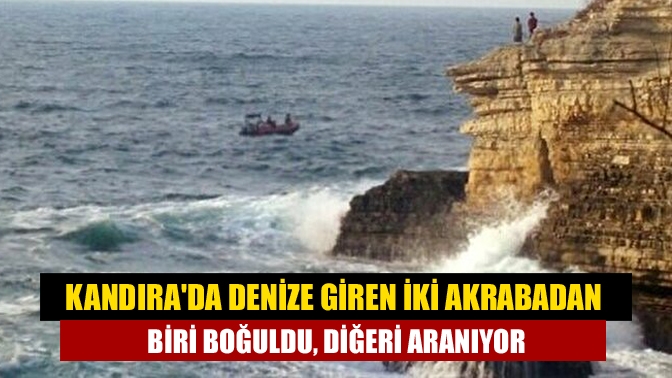 Kandırada denize giren iki akrabadan biri boğuldu, diğeri aranıyor