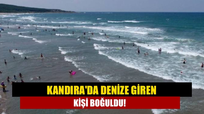 Kandırada denize giren kişi boğuldu!