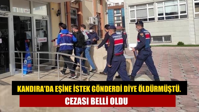 Kandırada Eşine istek gönderdi diye öldürmüştü. Cezası belli oldu