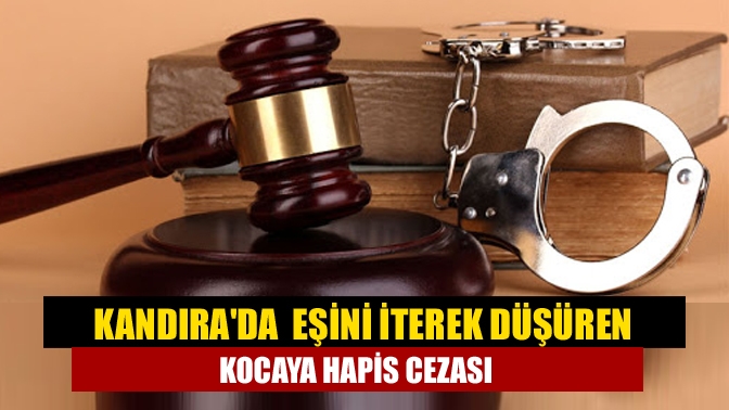 Kandırada Eşini iterek düşüren kocaya hapis cezası