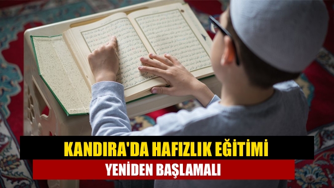 Kandırada hafızlık eğitimi yeniden başlamalı