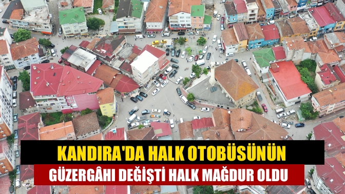 Kandırada halk otobüsünün güzergâhı değişti halk mağdur oldu