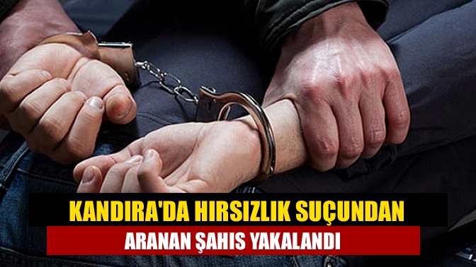 Kandırada hırsızlık suçundan aranan şahıs yakalandı