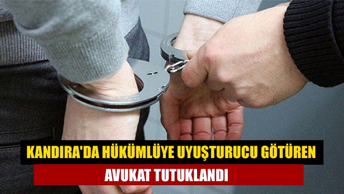 Kandırada hükümlüye uyuşturucu götüren avukat tutuklandı