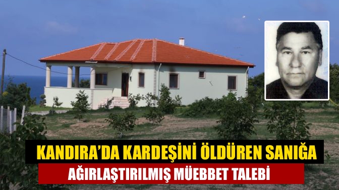 Kandırada Kardeşini öldüren sanığa ağırlaştırılmış müebbet talebi