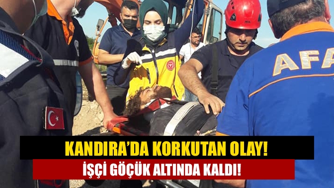 Kandırada Korkutan Olay! İşçi göçük altında kaldı!