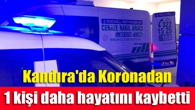 Kandıra'da Koronadan 1 kişi daha hayatını kaybetti