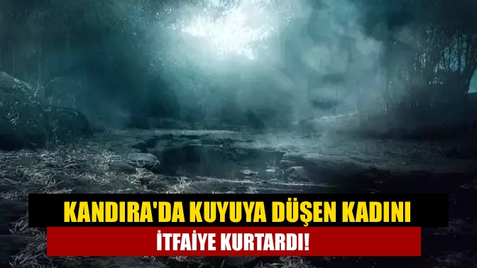 Kandıra'da Kuyuya Düşen kadını İtfaiye Kurtardı!