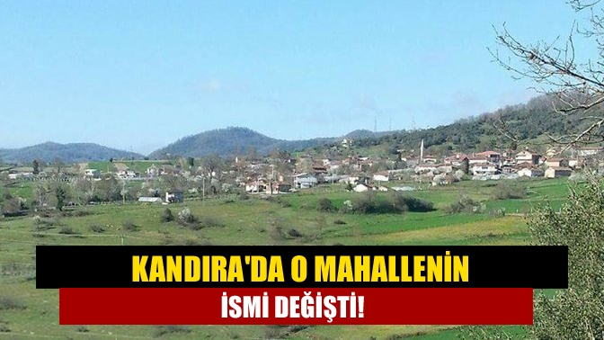 Kandırada o mahallenin ismi değişti!