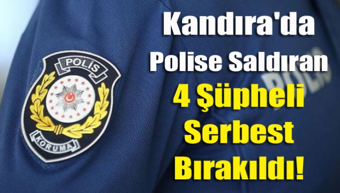 Kandıra'da Polise Saldıran 4 Şüpheli Serbest Bırakıldı!