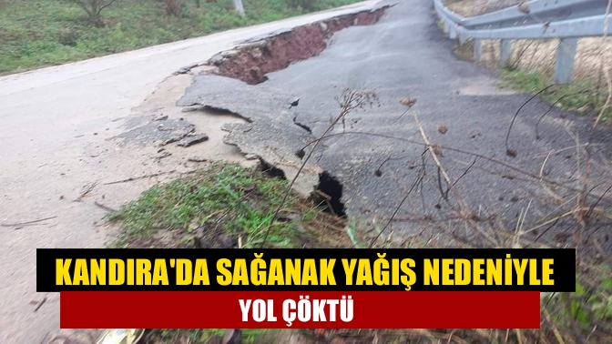 Kandırada sağanak yağış nedeniyle yol çöktü