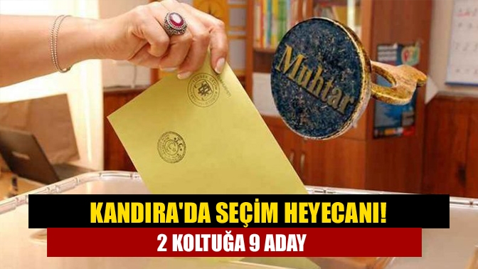 Kandırada seçim heyecanı! 2 koltuğa 9 aday