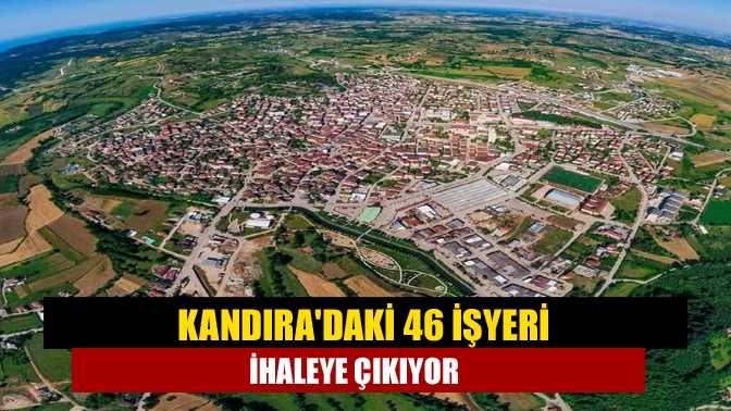 Kandıradaki 46 işyeri ihaleye çıkıyor