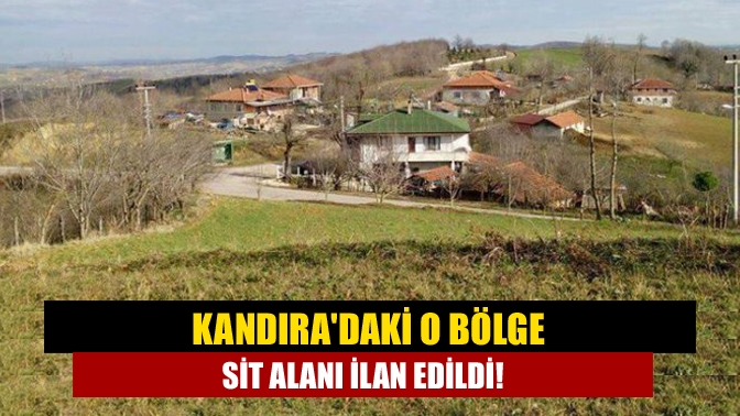 Kandıradaki o bölge SİT alanı ilan edildi!