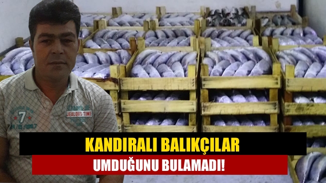 Kandıralı Balıkçılar umduğunu bulamadı!