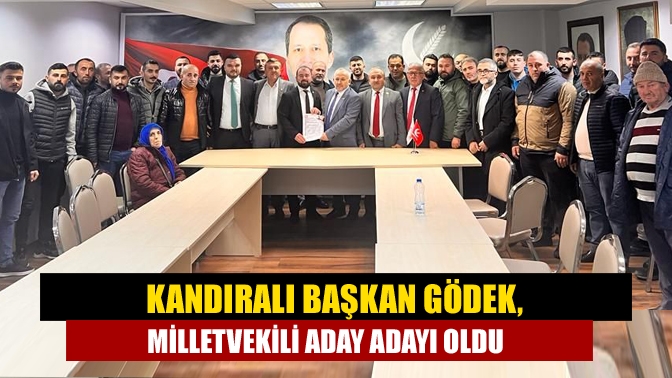 Kandıralı Başkan Gödek milletvekili aday adayı oldu