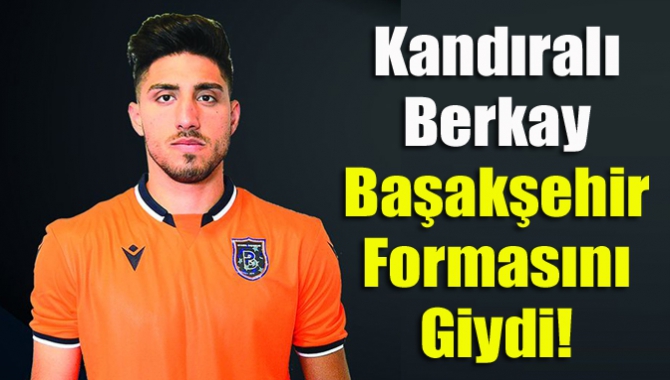 Kandıralı Berkay Başakşehir formasını giydi!