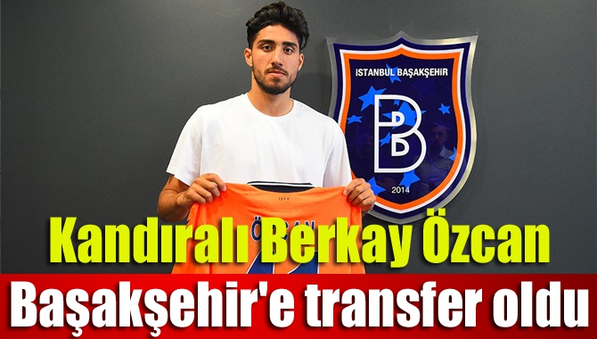 Kandıralı Berkay Özcan Başakşehir'e transfer oldu